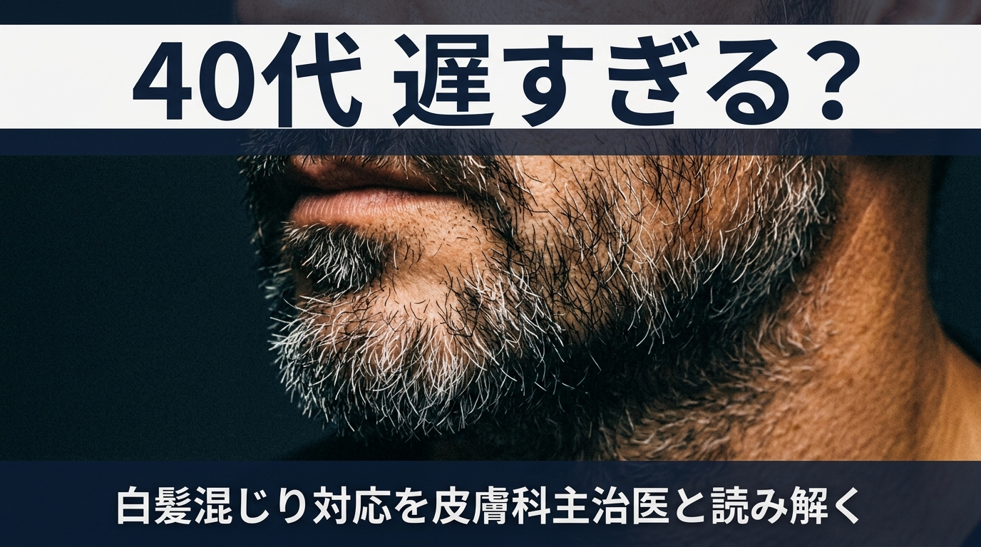 40代ヒゲ脱毛 遅すぎる?白髪混じり対応｜41歳が皮膚科主治医に聞いた現実
